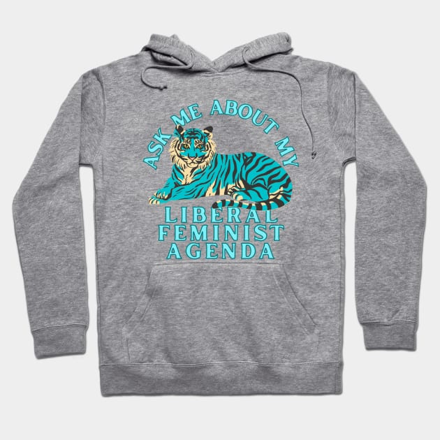 Ask Me About My Liberal Feminist Agenda Tiger Hoodie by Caring is Cool